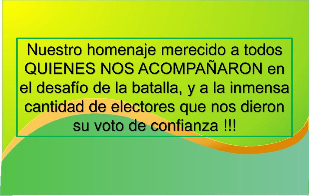 Nuestro homenaje merecido a todos QUIENES NOS ACOMPAÑARON en el desafío de la batalla, y a la inmensa cantidad de electores que nos dieron su voto de confianza !!!
