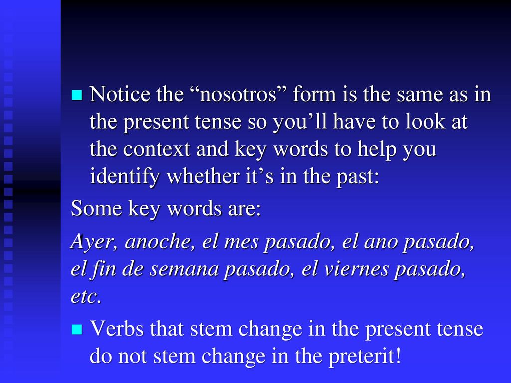 Notice the nosotros form is the same as in the present tense so you’ll have to look at the context and key words to help you identify whether it’s in the past:
