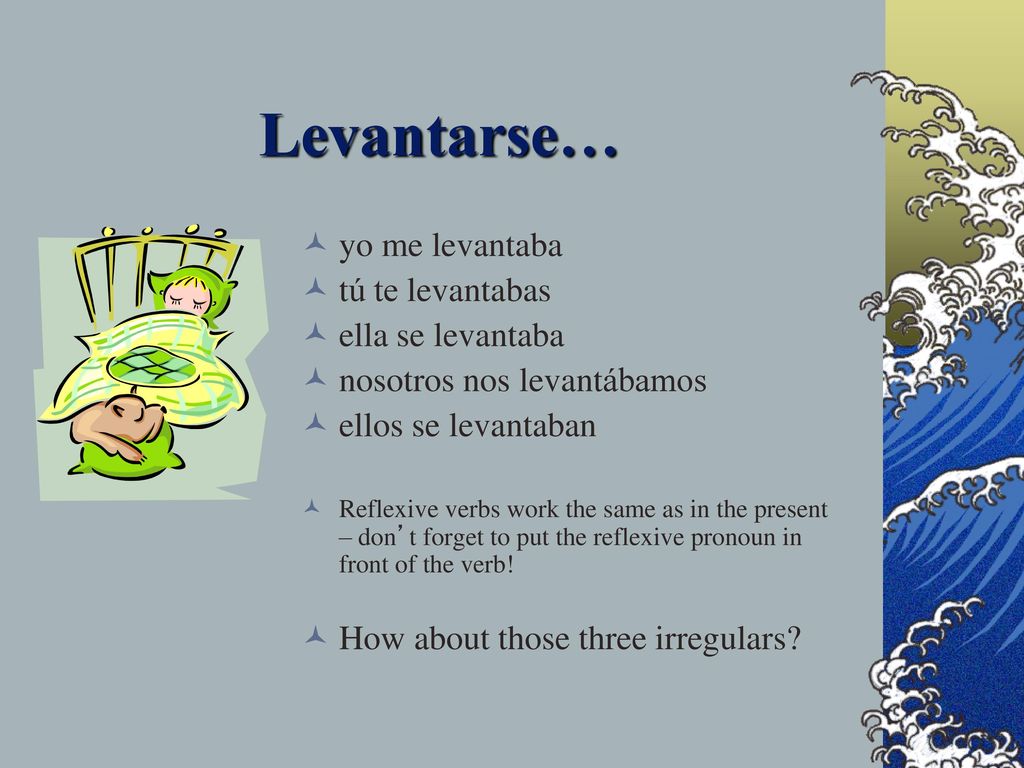 Levantarse… yo me levantaba tú te levantabas ella se levantaba