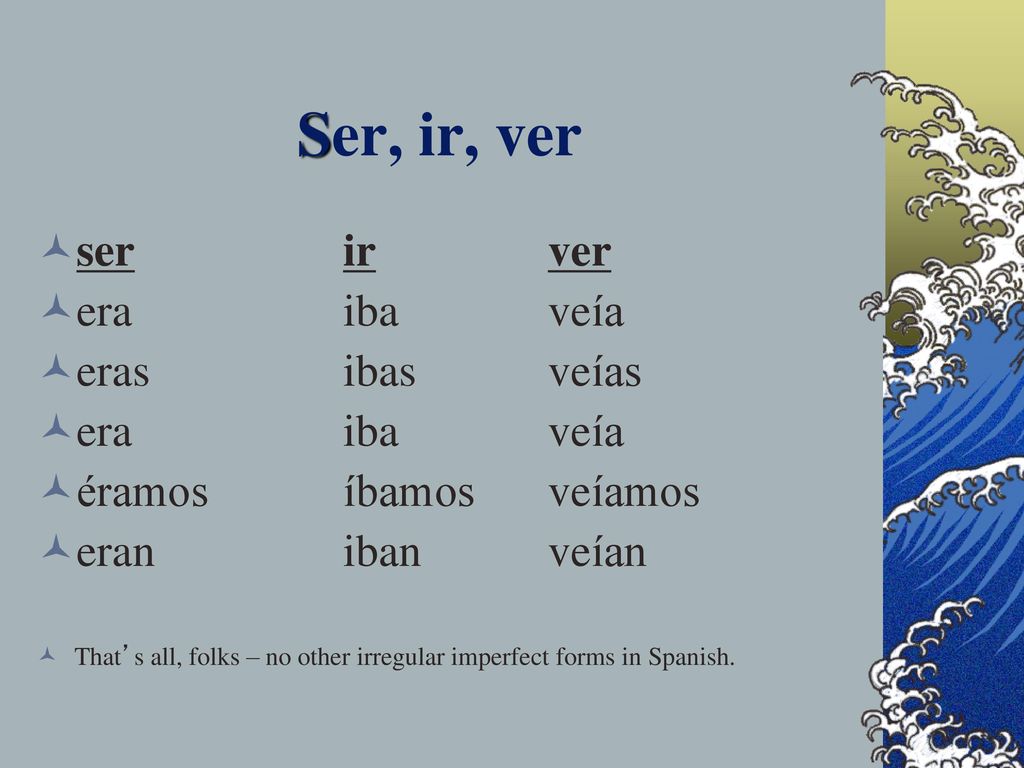 Ser, ir, ver ser ir ver era iba veía eras ibas veías era iba veía