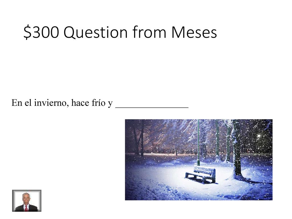 $300 Question from Meses En el invierno, hace frío y _______________