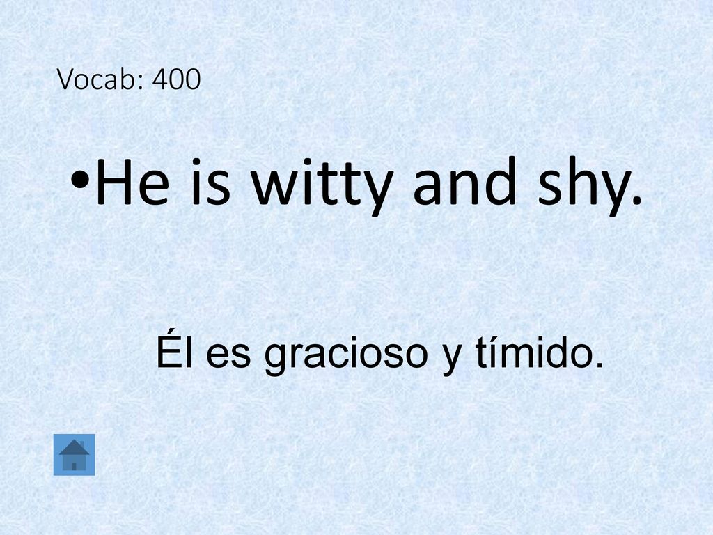 Vocab: 400 He is witty and shy. Él es gracioso y tímido.