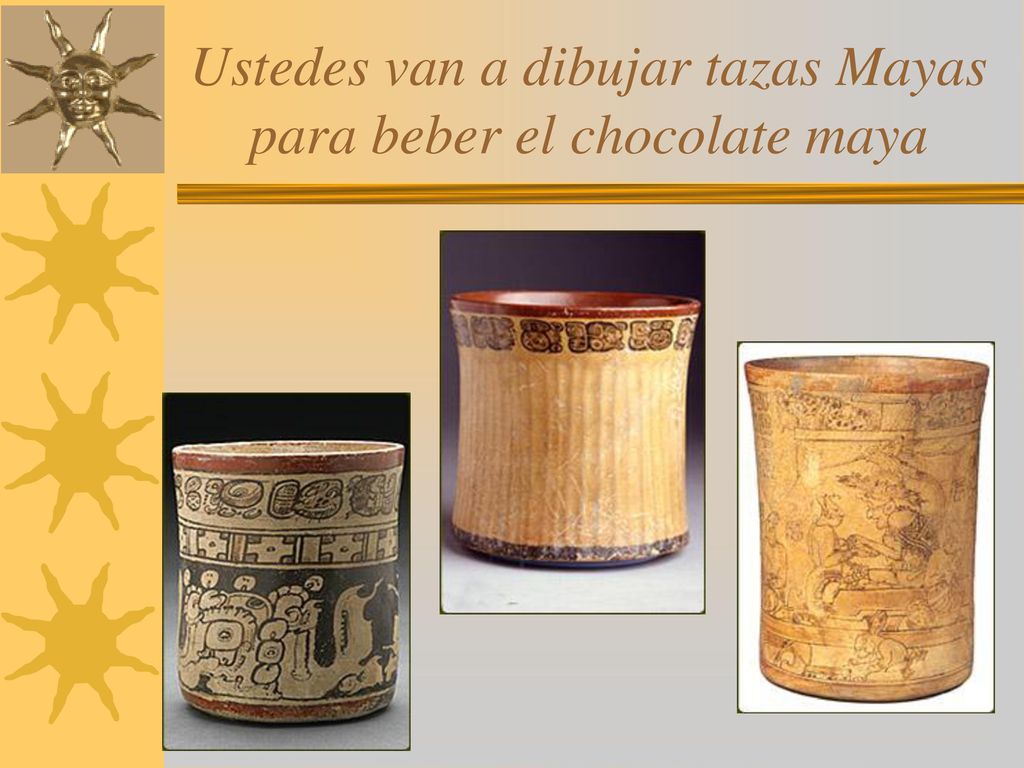 Ustedes van a dibujar tazas Mayas para beber el chocolate maya