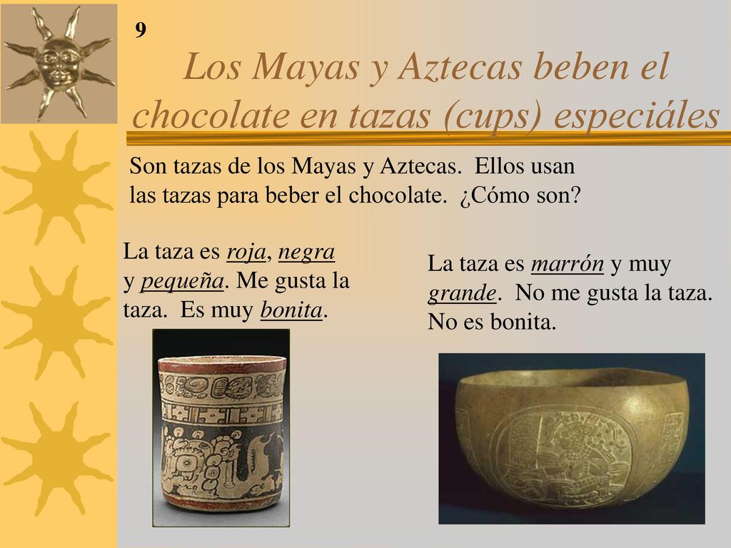 Los Mayas y Aztecas beben el chocolate en tazas (cups) especiáles