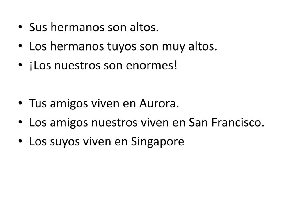 Sus hermanos son altos. Los hermanos tuyos son muy altos. ¡Los nuestros son enormes! Tus amigos viven en Aurora.