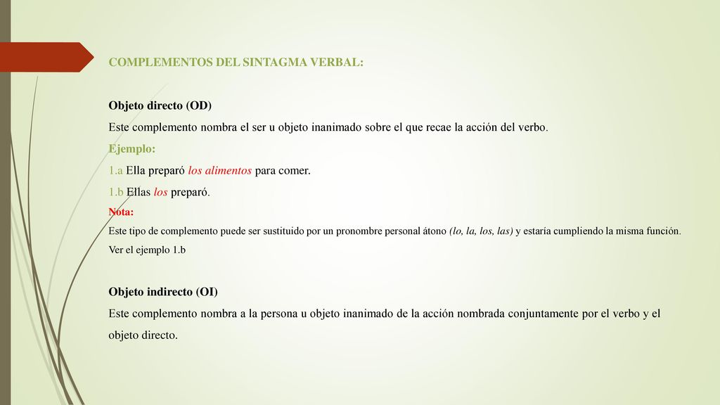 COMPLEMENTOS DEL SINTAGMA VERBAL: Objeto directo (OD) Este complemento nombra el ser u objeto inanimado sobre el que recae la acción del verbo.