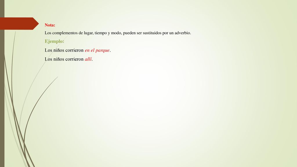 Nota: Los complementos de lugar, tiempo y modo, pueden ser sustituidos por un adverbio.