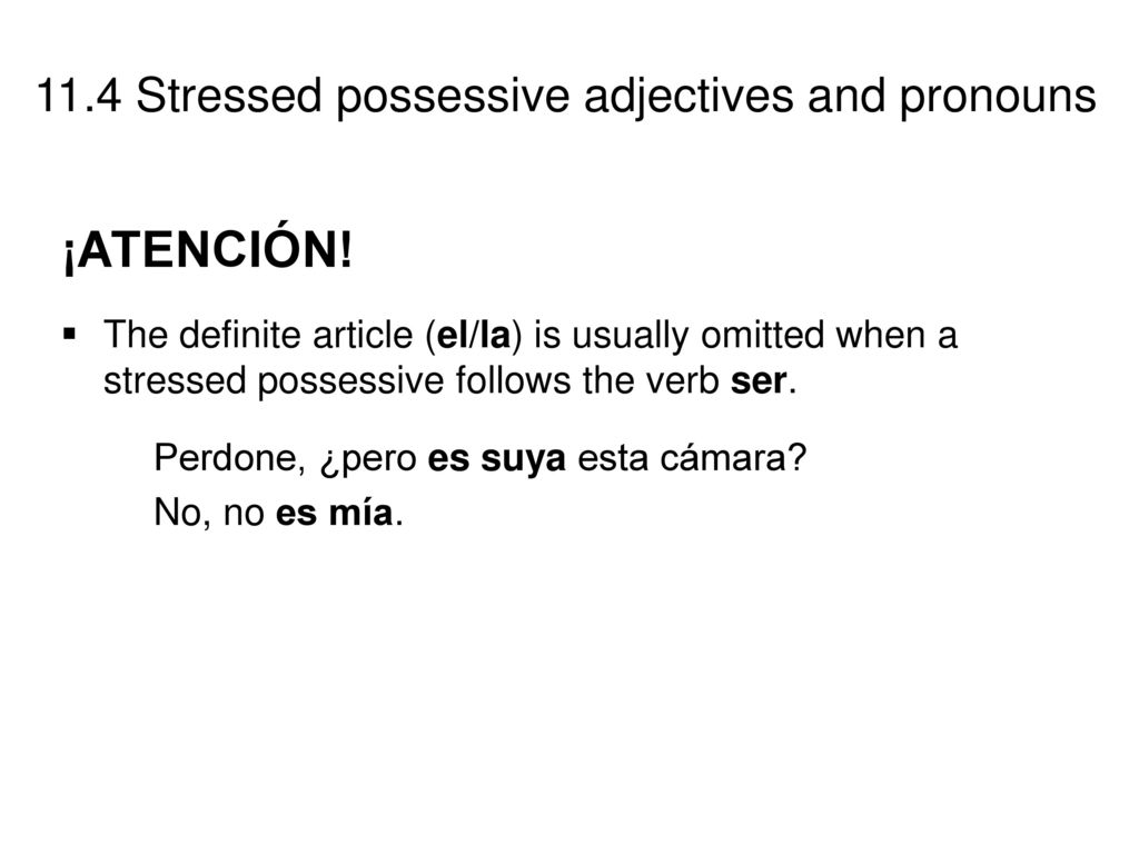 ¡ATENCIÓN! The definite article (el/la) is usually omitted when a stressed possessive follows the verb ser.