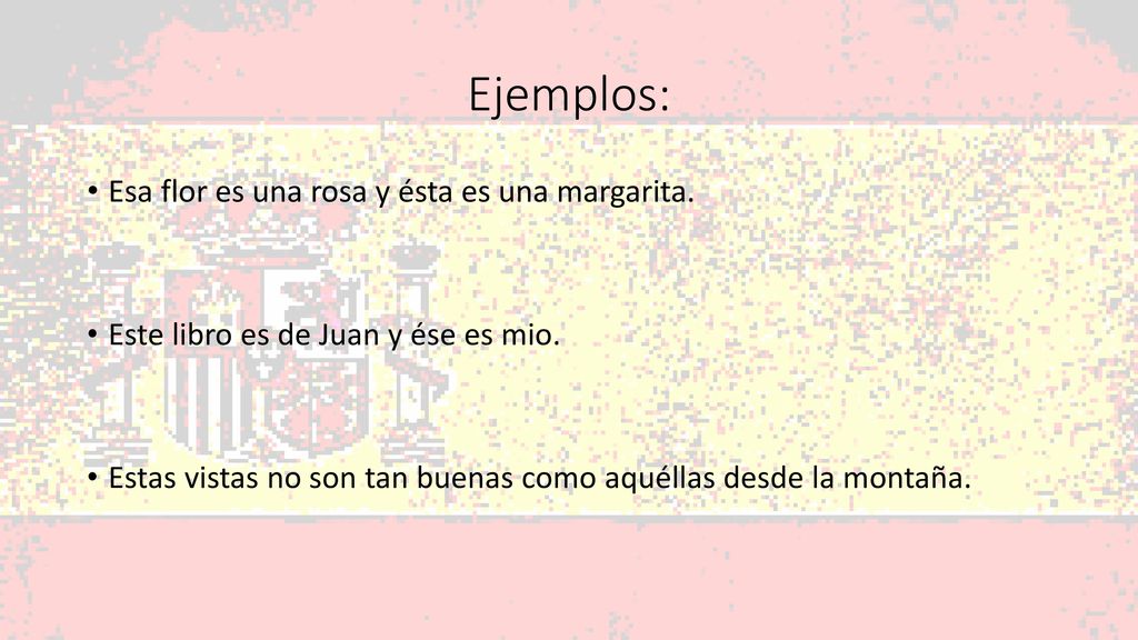Ejemplos: Esa flor es una rosa y ésta es una margarita.