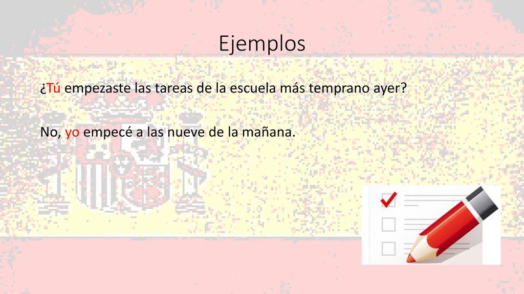 Ejemplos ¿Tú empezaste las tareas de la escuela más temprano ayer.