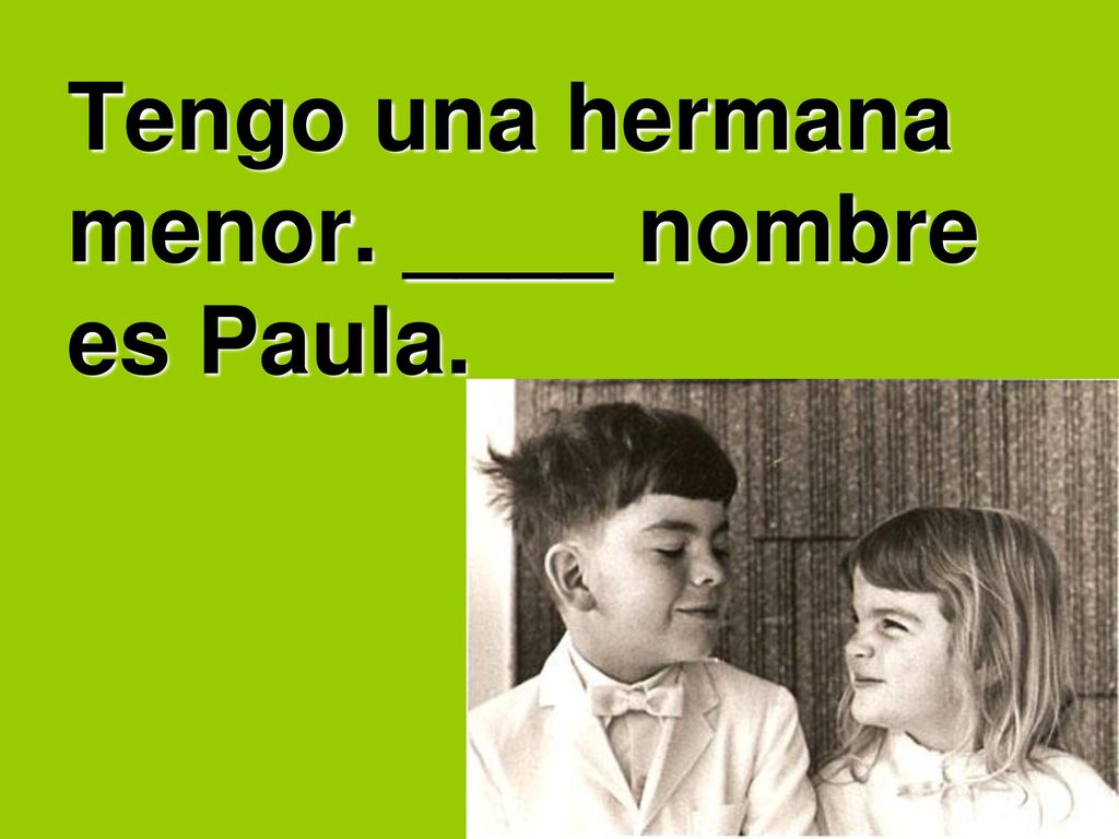 Tengo una hermana menor. ____ nombre es Paula.