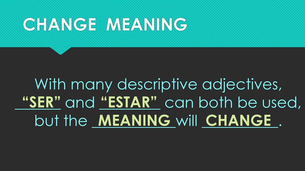 CHANGE MEANING With many descriptive adjectives, ______ and ________ can both be used, but the ___________will __________.