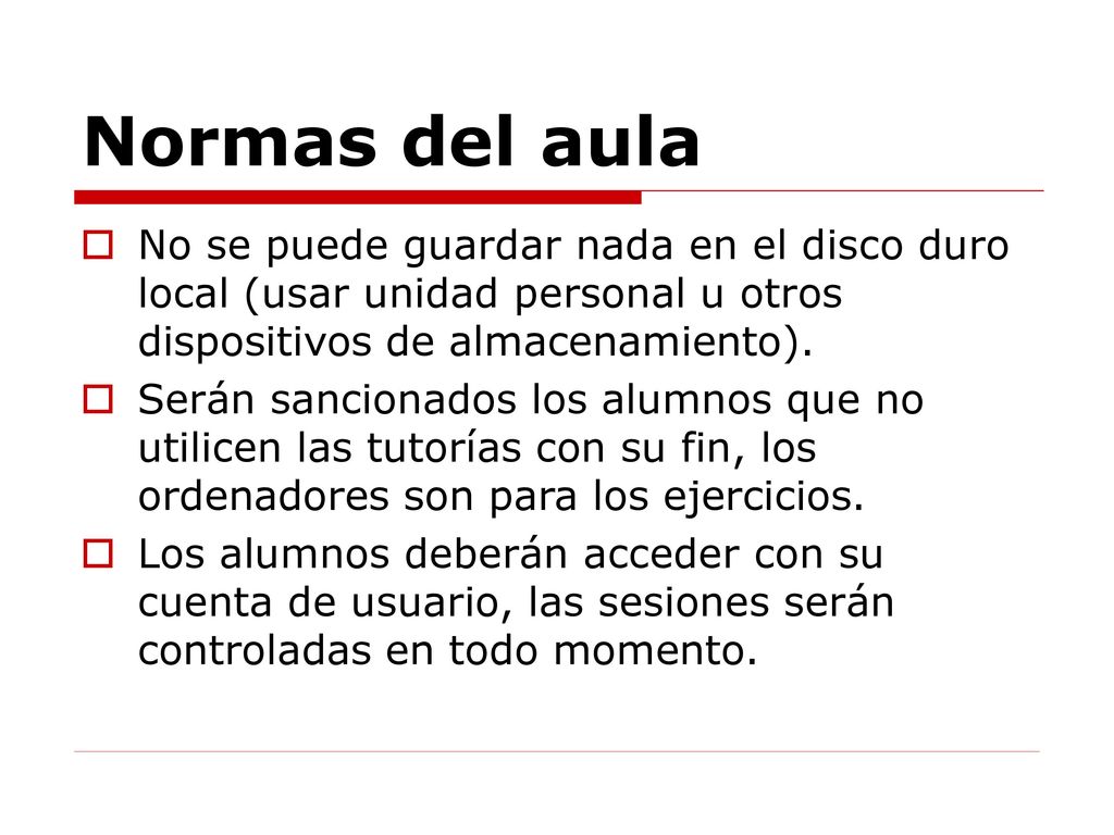 Normas del aula No se puede guardar nada en el disco duro local (usar unidad personal u otros dispositivos de almacenamiento).