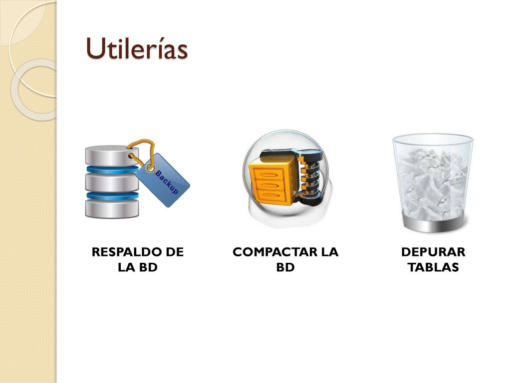 Utilerías RESPALDO DE LA BD COMPACTAR LA BD DEPURAR TABLAS