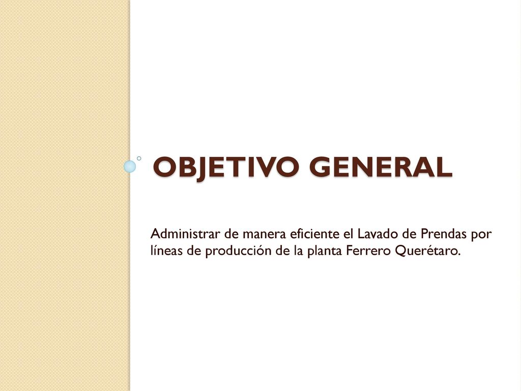 Objetivo General Administrar de manera eficiente el Lavado de Prendas por líneas de producción de la planta Ferrero Querétaro.