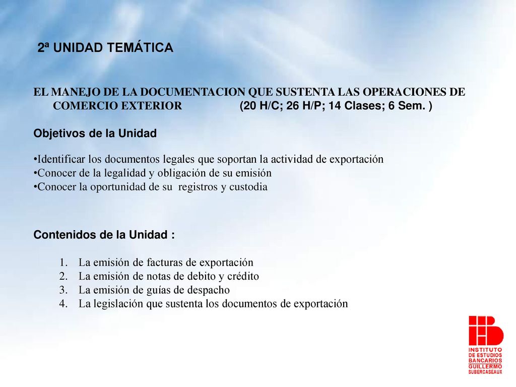 2ª UNIDAD TEMÁTICA EL MANEJO DE LA DOCUMENTACION QUE SUSTENTA LAS OPERACIONES DE COMERCIO EXTERIOR (20 H/C; 26 H/P; 14 Clases; 6 Sem. )