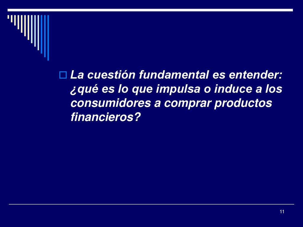 La cuestión fundamental es entender: ¿qué es lo que impulsa o induce a los consumidores a comprar productos financieros