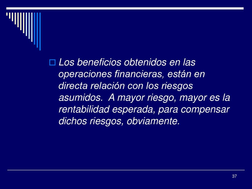 Los beneficios obtenidos en las operaciones financieras, están en directa relación con los riesgos asumidos.