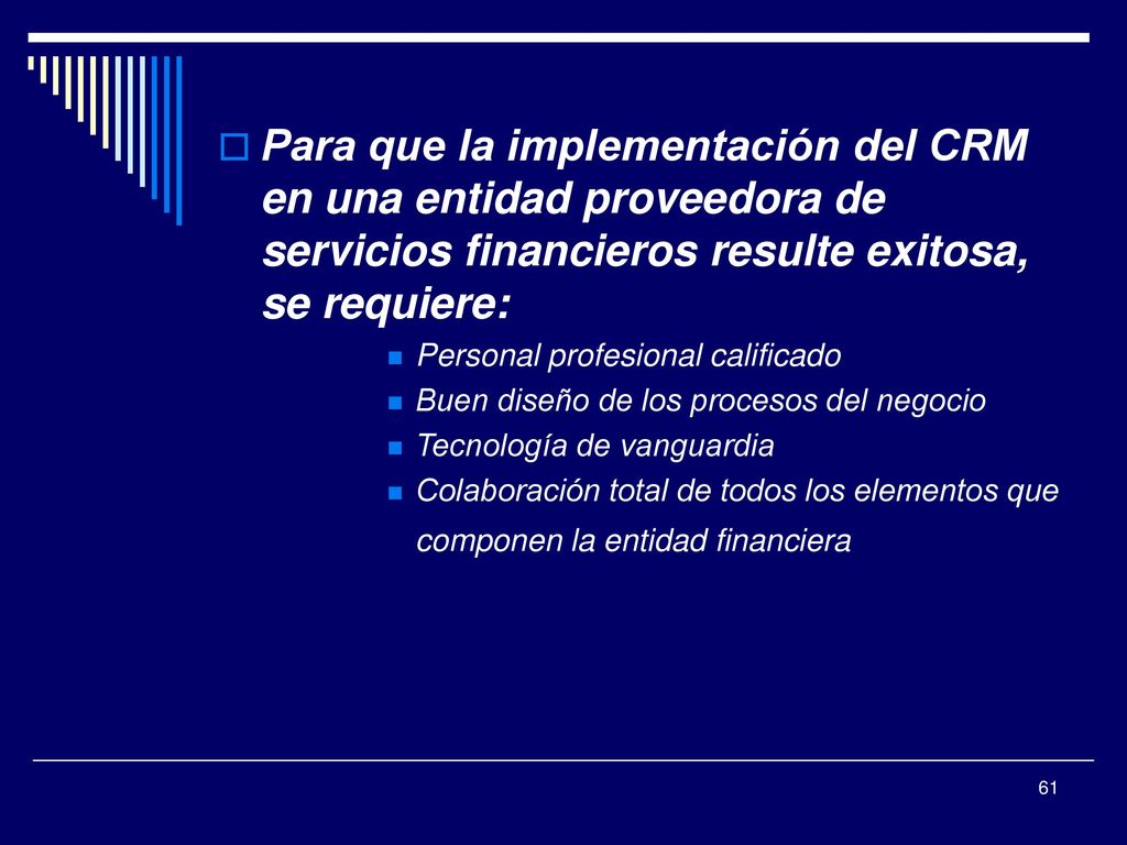 Para que la implementación del CRM en una entidad proveedora de servicios financieros resulte exitosa, se requiere: