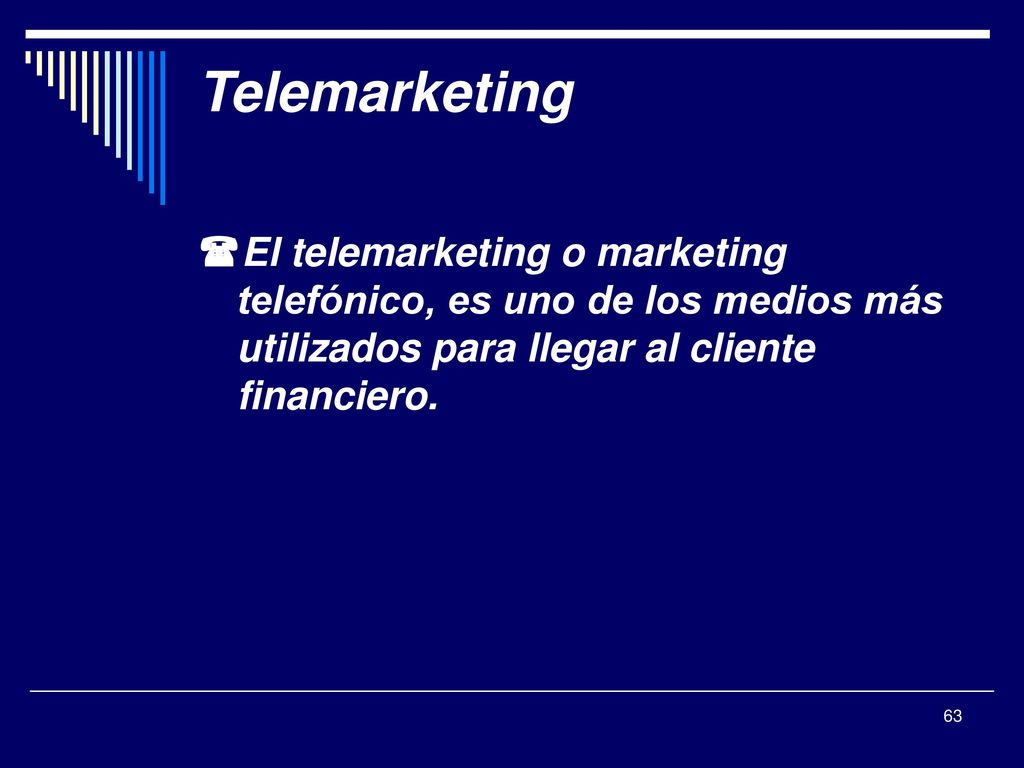 Telemarketing El telemarketing o marketing telefónico, es uno de los medios más utilizados para llegar al cliente financiero.