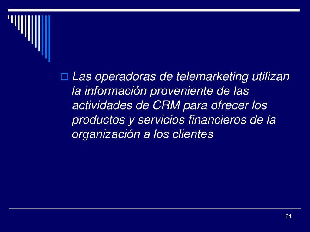 Las operadoras de telemarketing utilizan la información proveniente de las actividades de CRM para ofrecer los productos y servicios financieros de la organización a los clientes