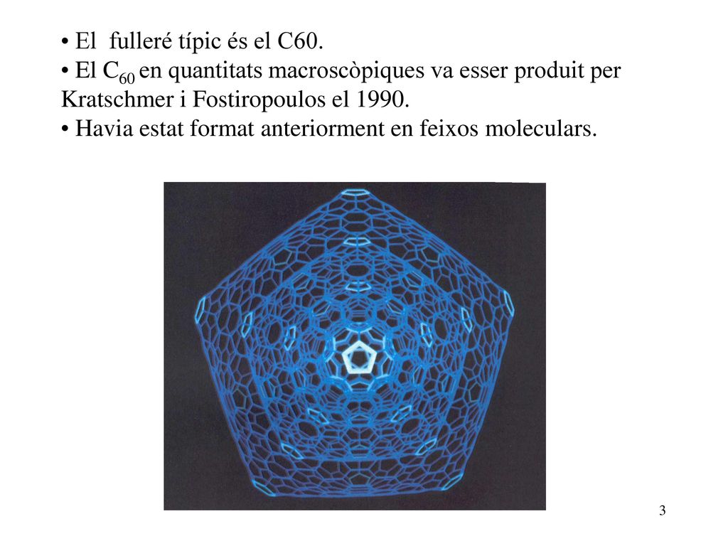 El fulleré típic és el C60. El C60 en quantitats macroscòpiques va esser produit per. Kratschmer i Fostiropoulos el