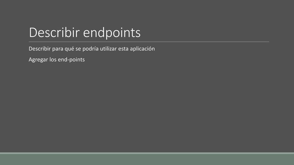 Describir endpoints Describir para qué se podría utilizar esta aplicación Agregar los end-points