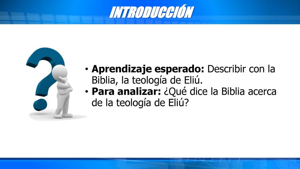 INTRODUCCIÓN Aprendizaje esperado: Describir con la Biblia, la teología de Eliú.