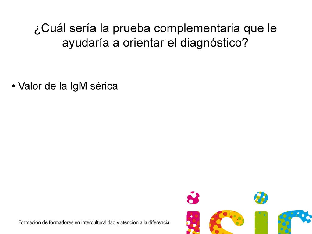¿Cuál sería la prueba complementaria que le ayudaría a orientar el diagnóstico