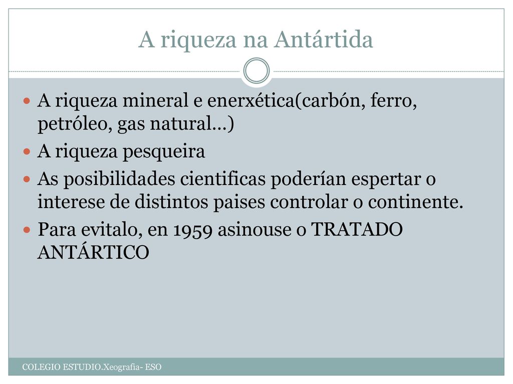 A riqueza na Antártida A riqueza mineral e enerxética(carbón, ferro, petróleo, gas natural…) A riqueza pesqueira.
