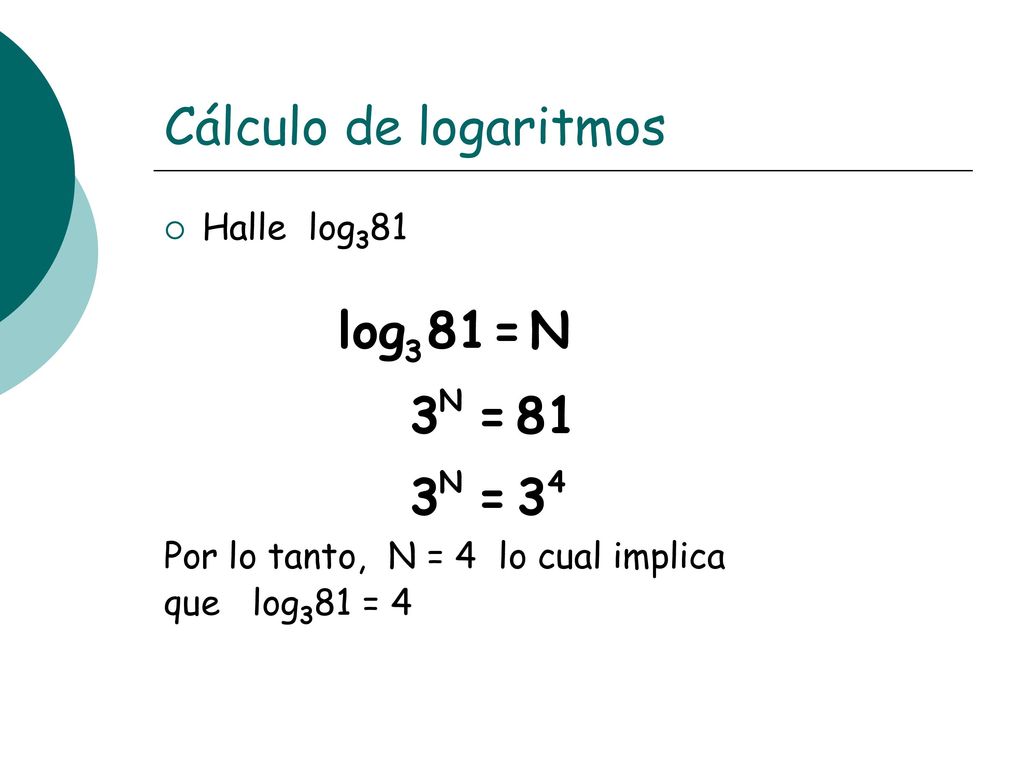 Cálculo de logaritmos Halle log381 Por lo tanto, N = 4 lo cual implica