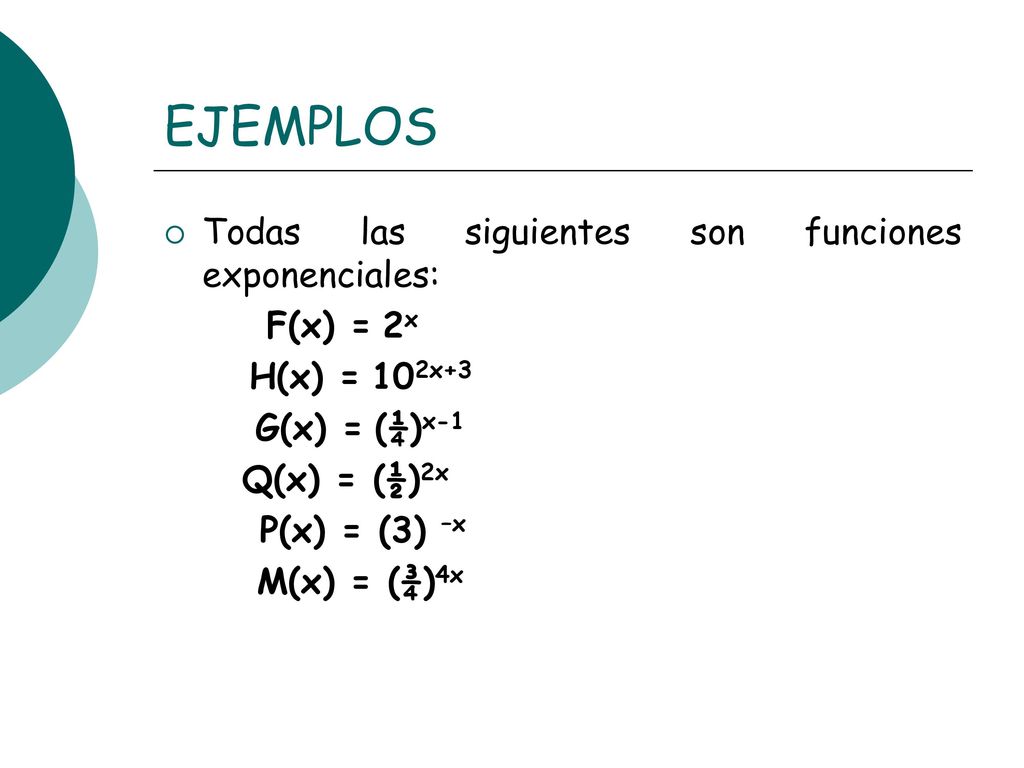 EJEMPLOS Todas las siguientes son funciones exponenciales: F(x) = 2x