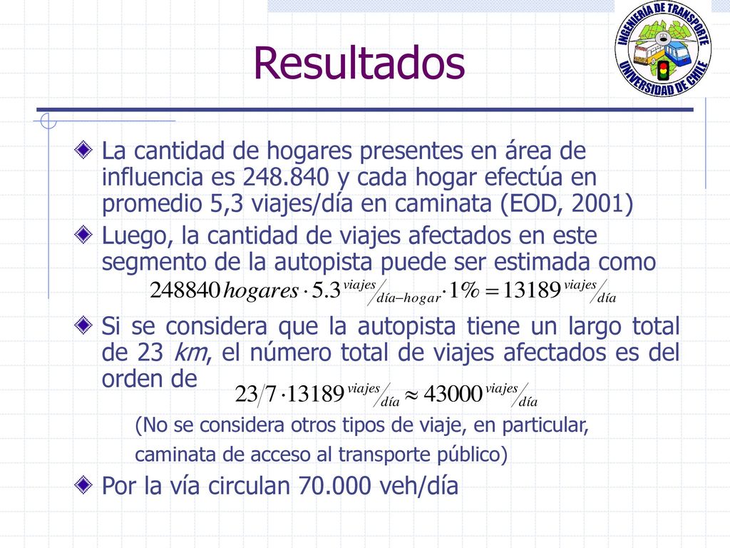 Resultados La cantidad de hogares presentes en área de influencia es y cada hogar efectúa en promedio 5,3 viajes/día en caminata (EOD, 2001)