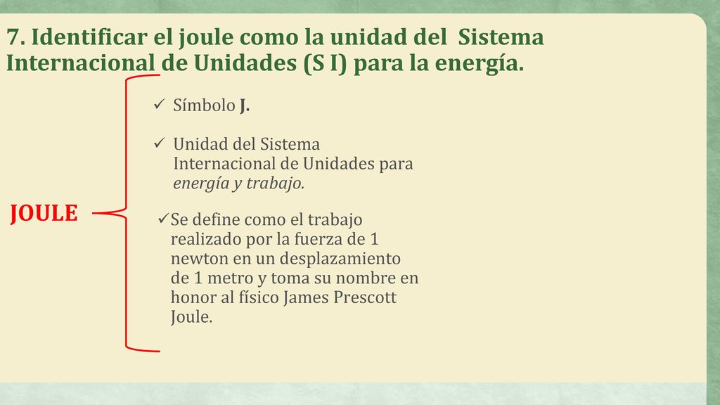 7. Identificar el joule como la unidad del Sistema Internacional de Unidades (S I) para la energía.