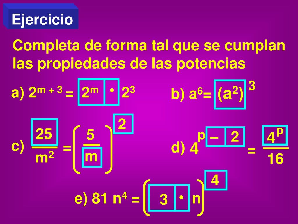 Ejercicio Completa de forma tal que se cumplan las propiedades de las potencias. b) a6= 3. a) 2m + 3 =