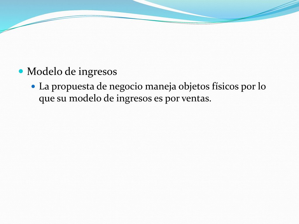Modelo de ingresos La propuesta de negocio maneja objetos físicos por lo que su modelo de ingresos es por ventas.