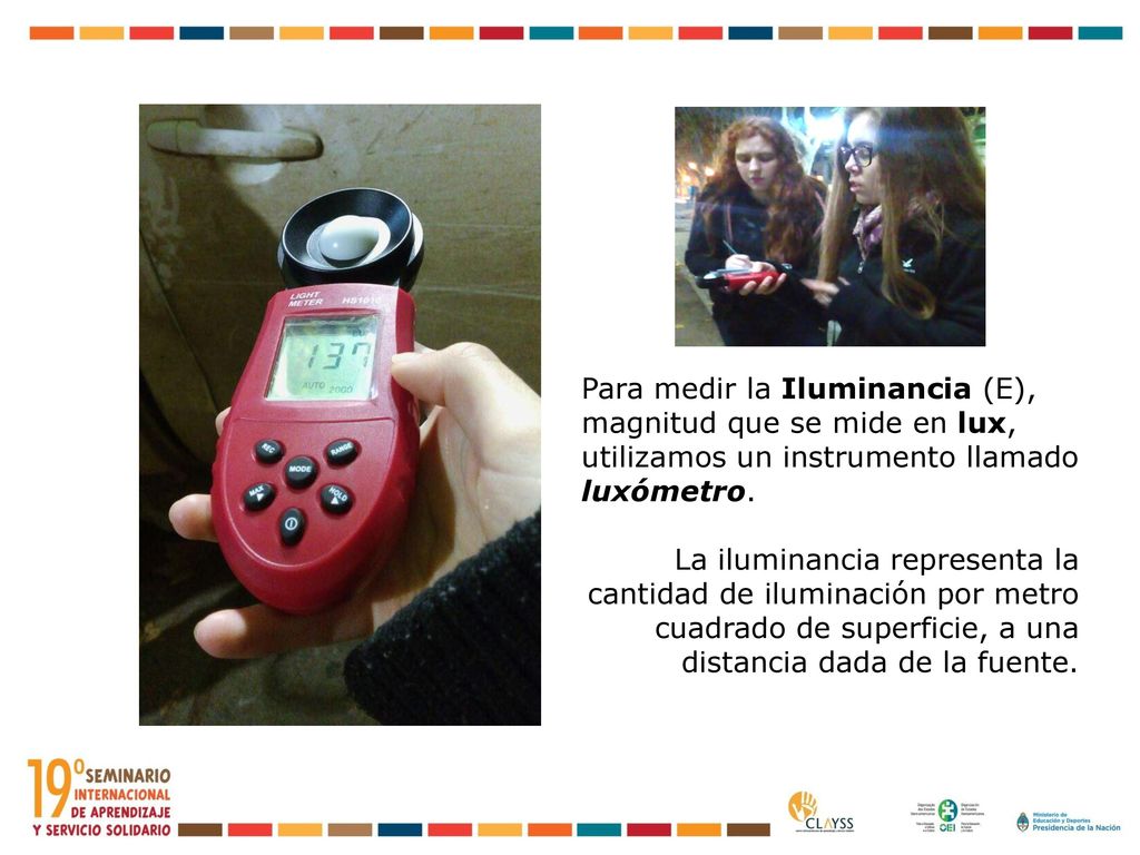 Para medir la Iluminancia (E), magnitud que se mide en lux, utilizamos un instrumento llamado luxómetro.