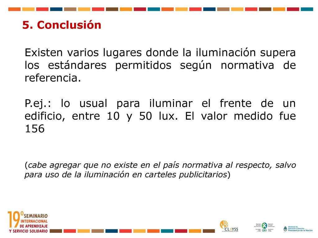 5. Conclusión Existen varios lugares donde la iluminación supera los estándares permitidos según normativa de referencia.