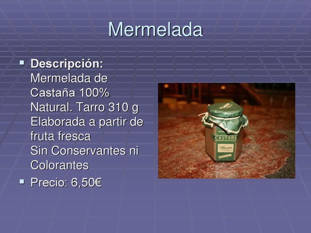 Mermelada Descripción: Mermelada de Castaña 100% Natural. Tarro 310 g Elaborada a partir de fruta fresca Sin Conservantes ni Colorantes.