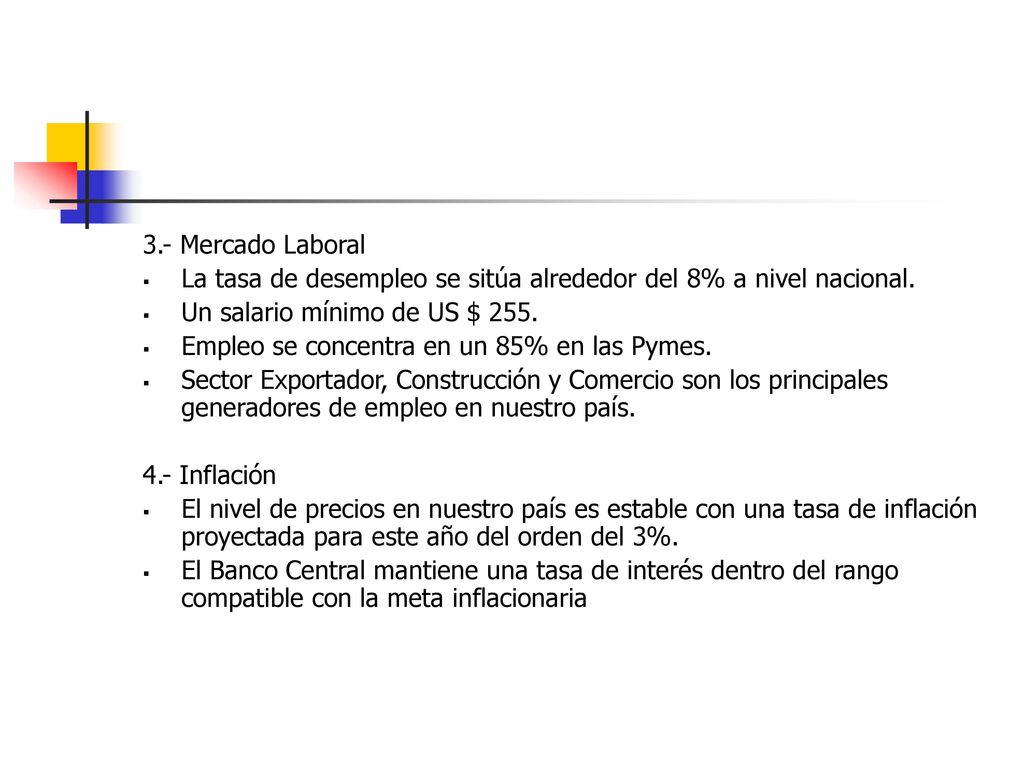 3.- Mercado Laboral La tasa de desempleo se sitúa alrededor del 8% a nivel nacional. Un salario mínimo de US $ 255.