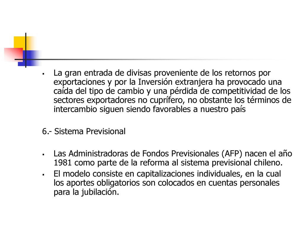 La gran entrada de divisas proveniente de los retornos por exportaciones y por la Inversión extranjera ha provocado una caída del tipo de cambio y una pérdida de competitividad de los sectores exportadores no cuprífero, no obstante los términos de intercambio siguen siendo favorables a nuestro país