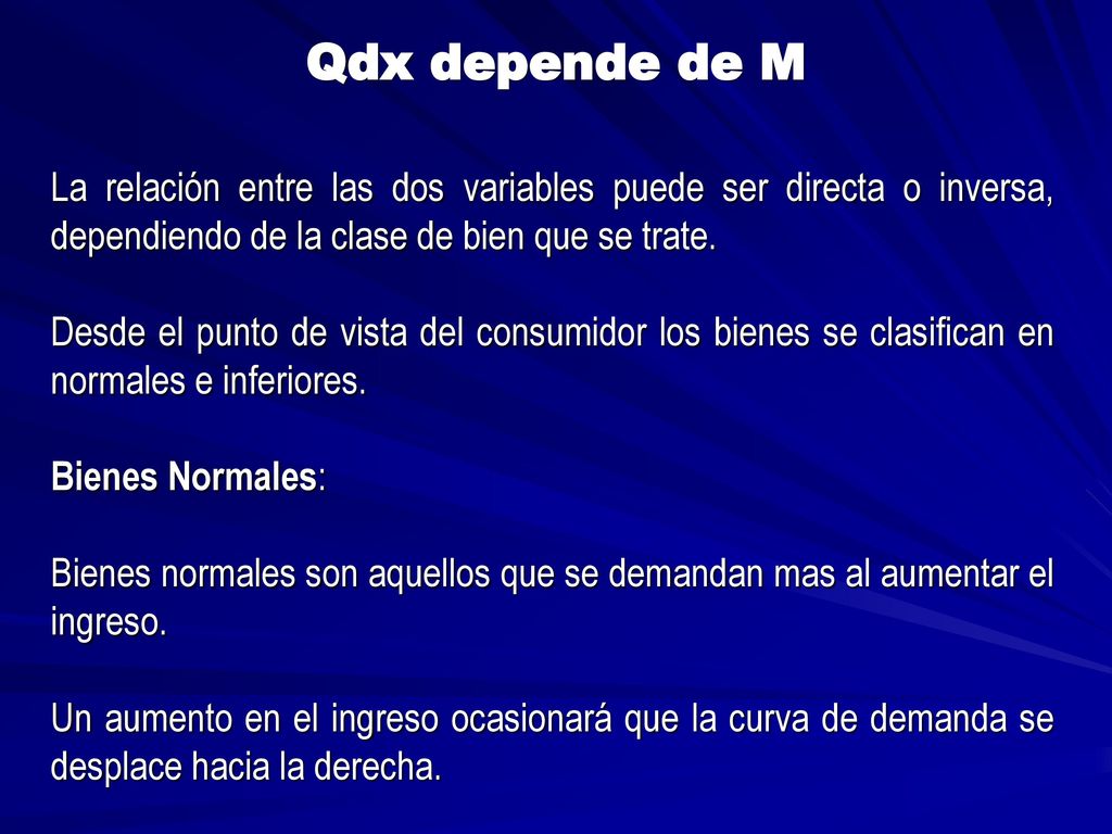 Qdx depende de M La relación entre las dos variables puede ser directa o inversa, dependiendo de la clase de bien que se trate.