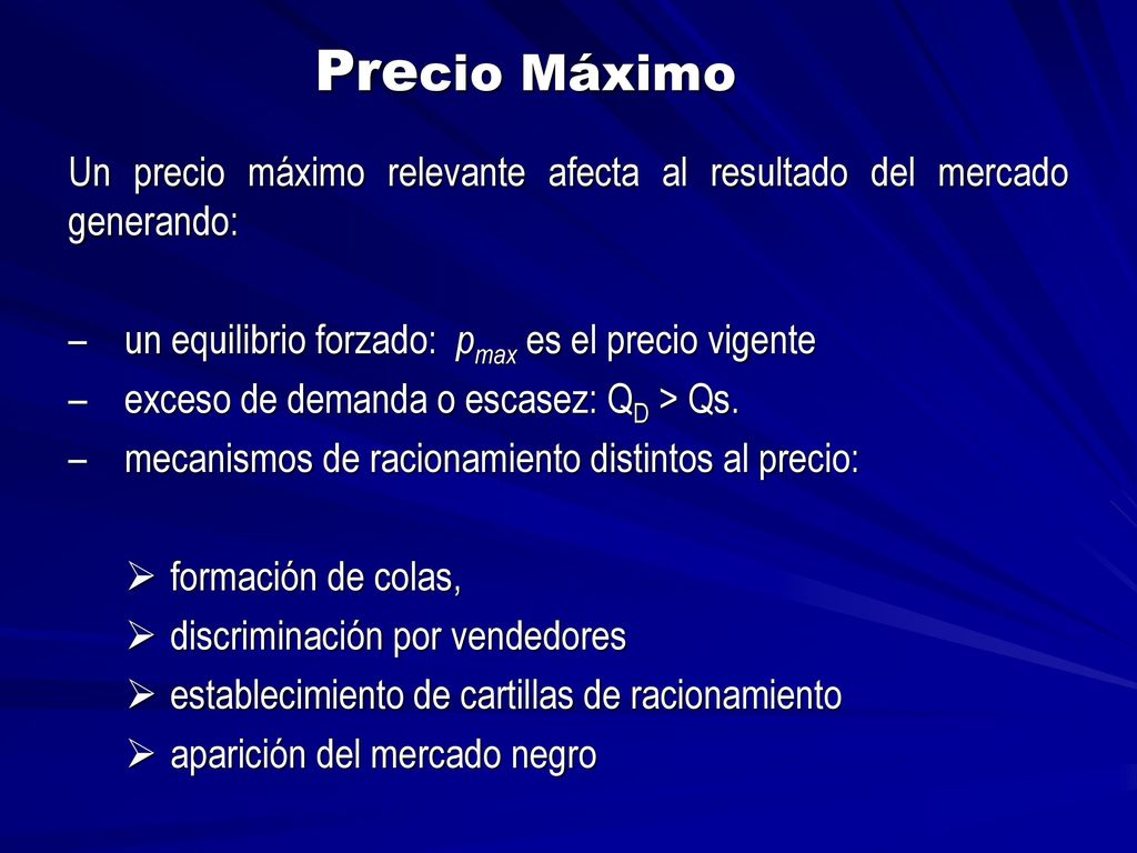 Precio Máximo Un precio máximo relevante afecta al resultado del mercado generando: un equilibrio forzado: pmax es el precio vigente.