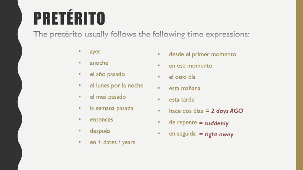 pretÉrito The pretérito usually follows the following time expressions: ayer. anoche. el año pasado.