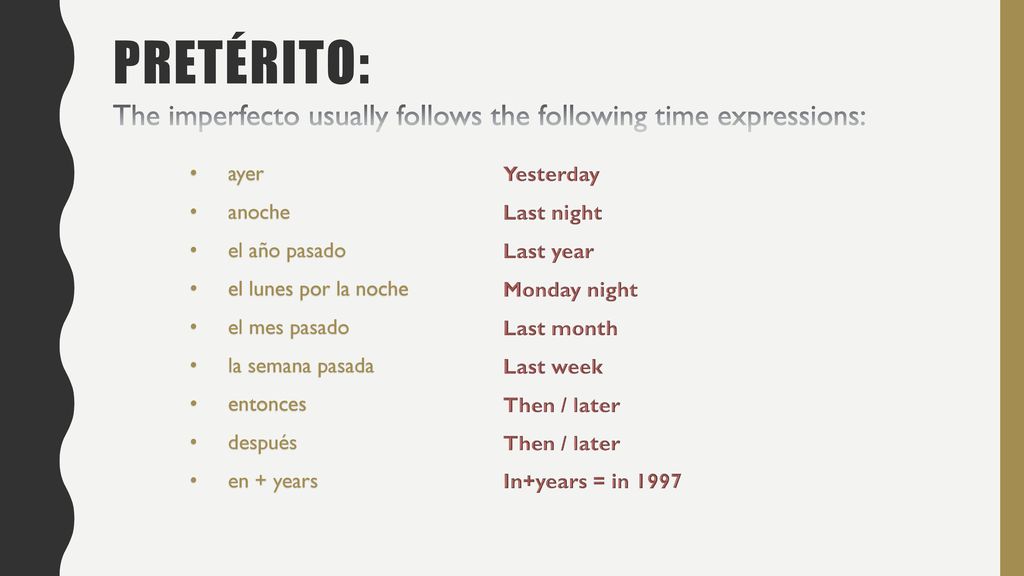 pretÉrito: The imperfecto usually follows the following time expressions: ayer. anoche. el año pasado.