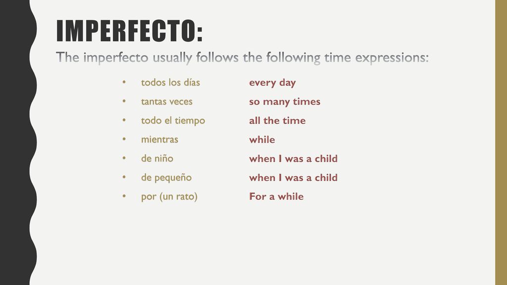 Imperfecto: The imperfecto usually follows the following time expressions: todos los días. tantas veces.