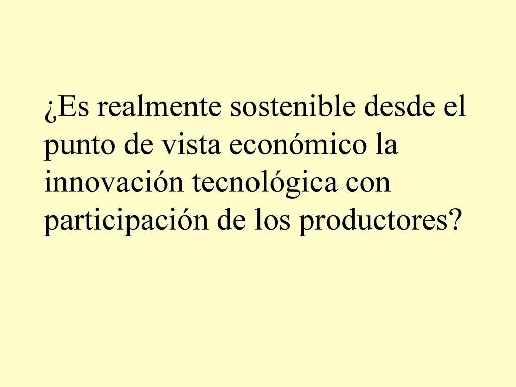 ¿Es realmente sostenible desde el punto de vista económico la innovación tecnológica con participación de los productores