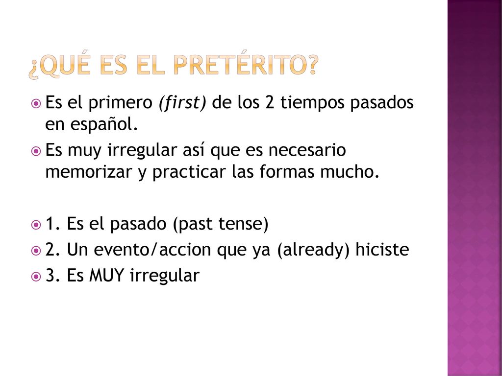 ¿Qué es el pretérito Es el primero (first) de los 2 tiempos pasados en español.