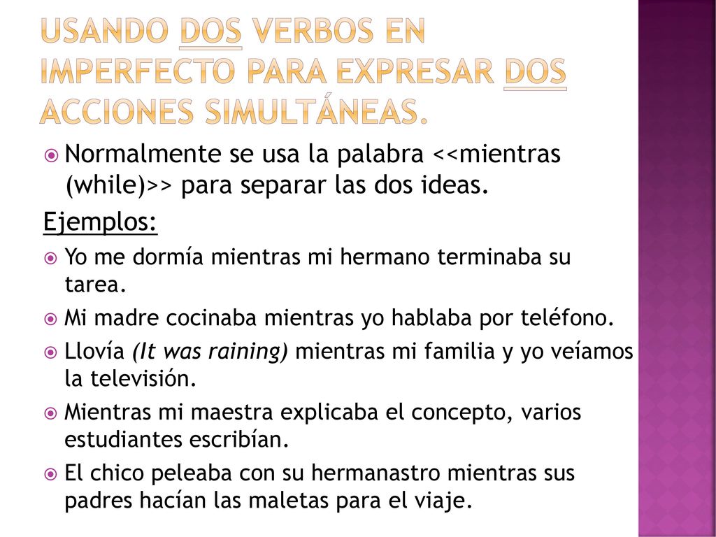 Usando dos verbos en imperfecto para expresar dos acciones simultáneas.