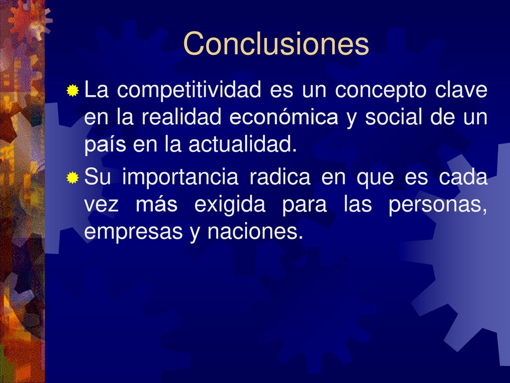 Conclusiones La competitividad es un concepto clave en la realidad económica y social de un país en la actualidad.